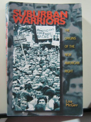 Suburban Warriors: The Origins of the New American Right (Politics and Society in Twentieth-century America)